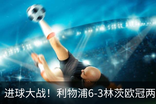 进球大战！利物浦6-3林茨欧冠两连胜 巴尔科拉戴帽阿劳霍红军首球